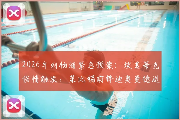 2026年利物浦紧急预案：埃基蒂克伤情触发，莱比锡前锋迪奥曼德进入克洛普评估名单，潜在转会前景深度探讨