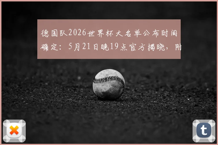 德国队2026世界杯大名单公布时间确定：5月21日晚19点官方揭晓，附名单预测及主力阵容分析